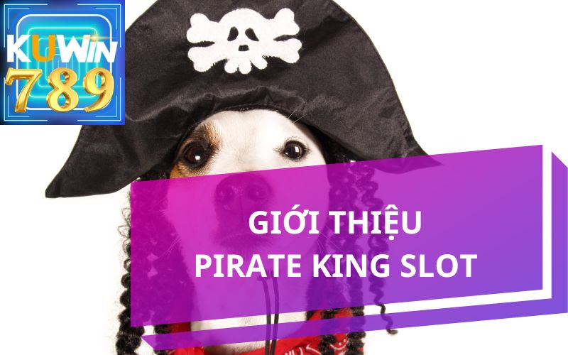 GIỚI THIỆU PIRATE KING SLOT KUWIN