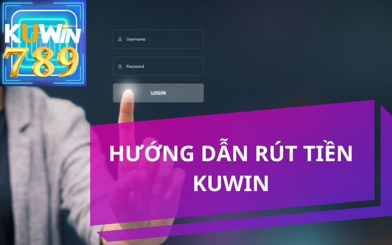 HƯỚNG DẪN RÚT TIỀN KUWIN