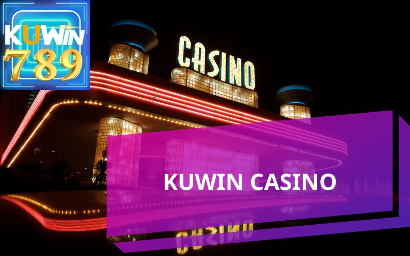 GIỚI THIỆU KUWIN CASINO SÒNG BẠC TRỰC TUYẾN HẤP DẪN